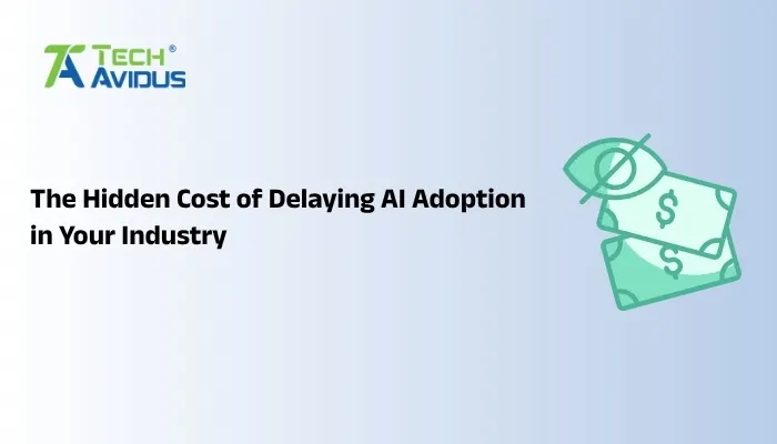 The Hidden Cost of Delaying AI Adoption in Your Industry